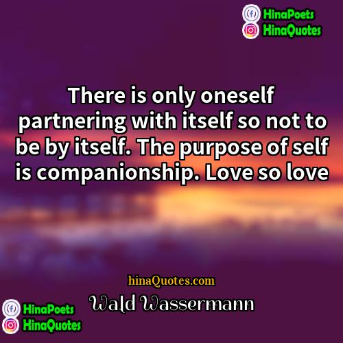 Wald Wassermann Quotes | There is only oneself partnering with itself