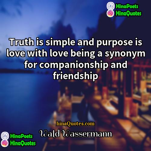 Wald Wassermann Quotes | Truth is simple and purpose is love