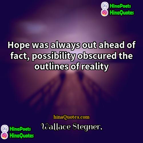 Wallace Stegner Quotes | Hope was always out ahead of fact,