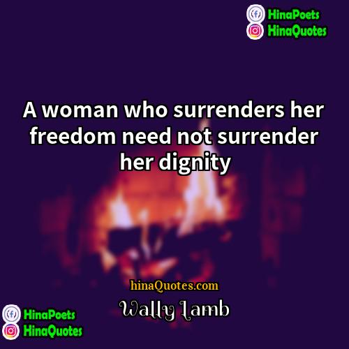 Wally Lamb Quotes | A woman who surrenders her freedom need
