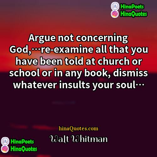 Walt Whitman Quotes | Argue not concerning God,…re-examine all that you
