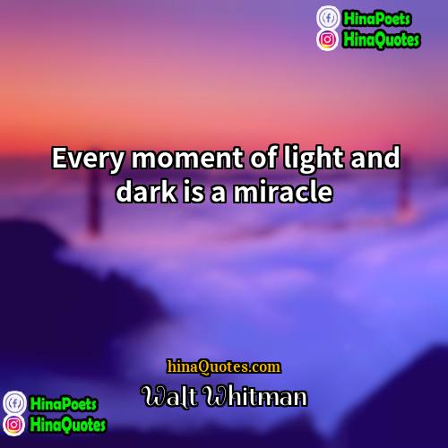 Walt Whitman Quotes | Every moment of light and dark is