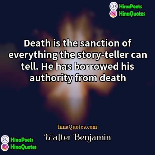Walter Benjamin Quotes | Death is the sanction of everything the