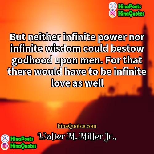Walter M Miller Jr Quotes | But neither infinite power nor infinite wisdom