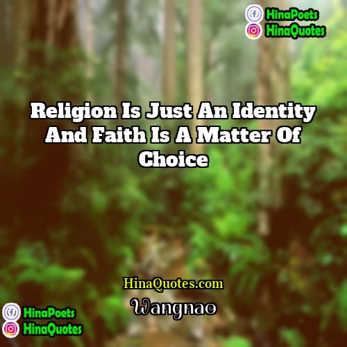 Wangnao Quotes | Religion is just an identity and faith