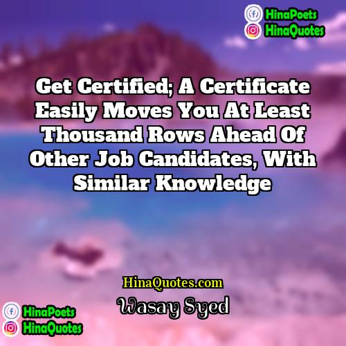 Wasay Syed Quotes | Get Certified; a certificate easily moves you