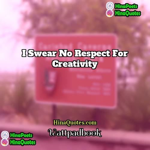Wattpadbook Quotes | I swear no respect for creativity
 