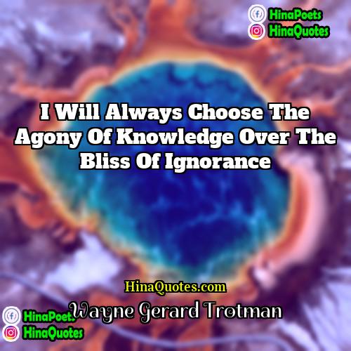 Wayne Gerard Trotman Quotes | I will always choose the agony of