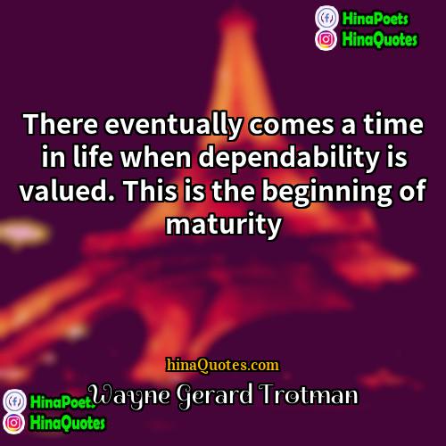 Wayne Gerard Trotman Quotes | There eventually comes a time in life