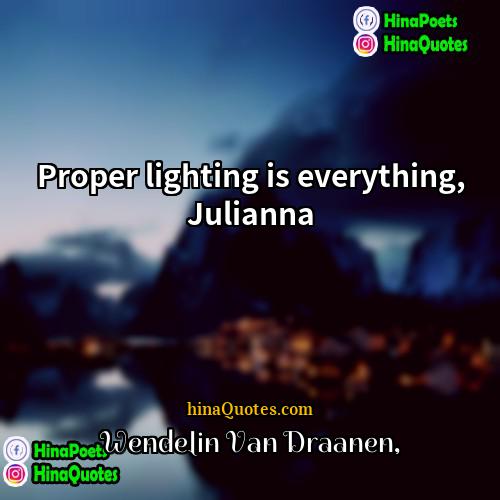 Wendelin Van Draanen Quotes | Proper lighting is everything, Julianna.
  