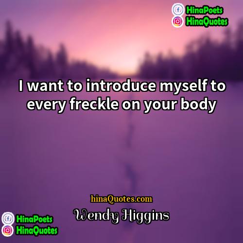 Wendy Higgins Quotes | I want to introduce myself to every