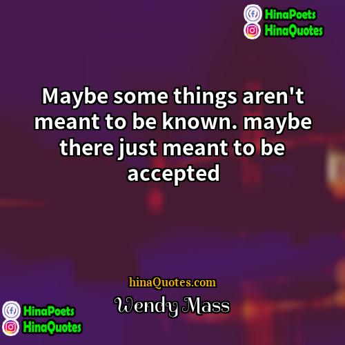 Wendy Mass Quotes | Maybe some things aren't meant to be