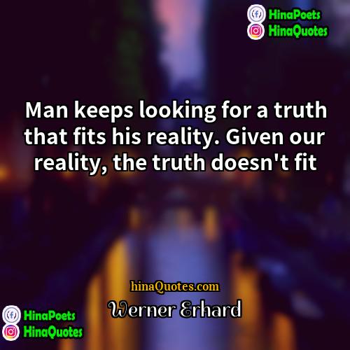 Werner Erhard Quotes | Man keeps looking for a truth that