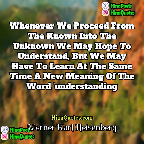 Werner Karl Heisenberg Quotes | Whenever we proceed from the known into