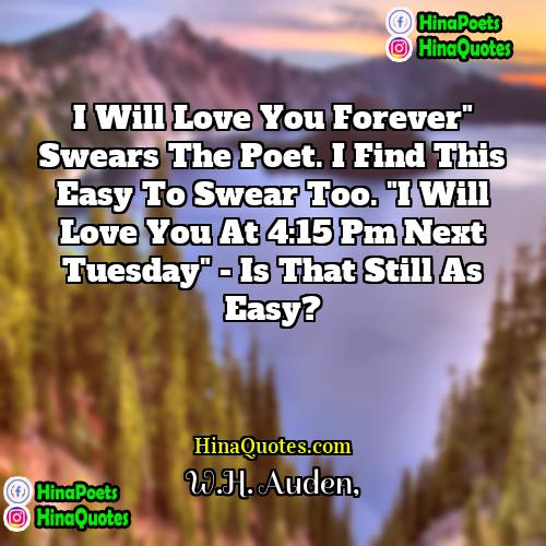 WH Auden Quotes | I will love you forever" swears the