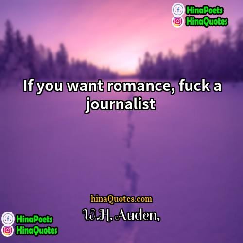 WH Auden Quotes | If you want romance, fuck a journalist.
