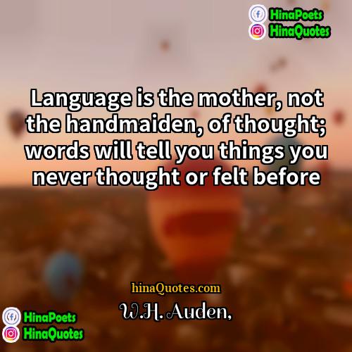 WH Auden Quotes | Language is the mother, not the handmaiden,