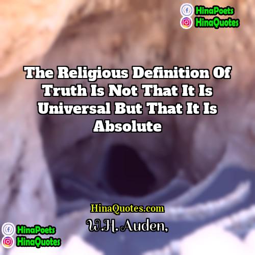 WH Auden Quotes | The religious definition of truth is not