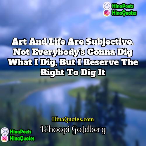 Whoopi Goldberg Quotes | Art and life are subjective. Not everybody