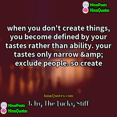 Why The Lucky Stiff Quotes | when you don't create things, you become