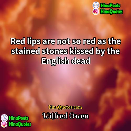 Wilfred Owen Quotes | Red lips are not so red as