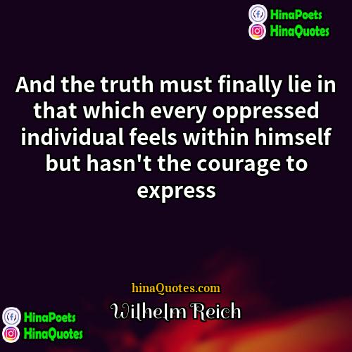 Wilhelm Reich Quotes | And the truth must finally lie in