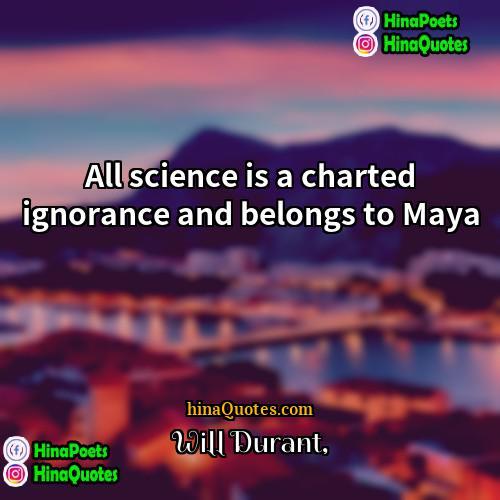 Will Durant Quotes | All science is a charted ignorance and