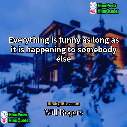 Will Rogers Quotes | Everything is funny as long as it