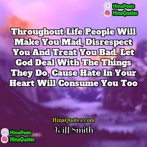 Will Smith Quotes | Throughout life people will make you mad,
