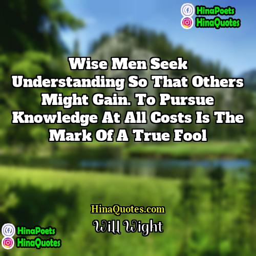 Will Wight Quotes | Wise men seek understanding so that others