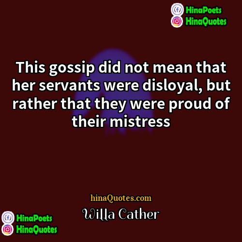 Willa Cather Quotes | This gossip did not mean that her