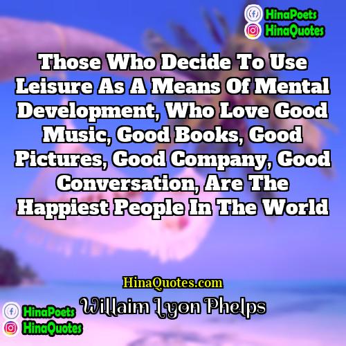 Willaim Lyon Phelps Quotes | Those who decide to use leisure as