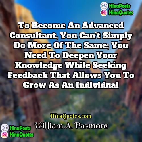 William A Pasmore Quotes | To become an advanced consultant, you can’t