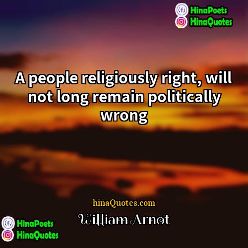 William Arnot Quotes | A people religiously right, will not long