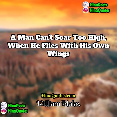 William Blake Quotes | A man can't soar too high, when