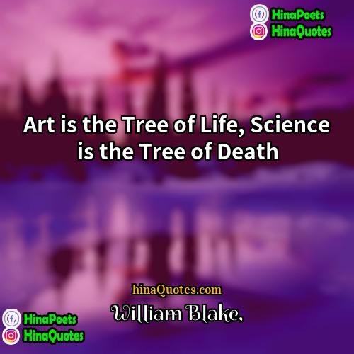 William Blake Quotes | Art is the Tree of Life, Science