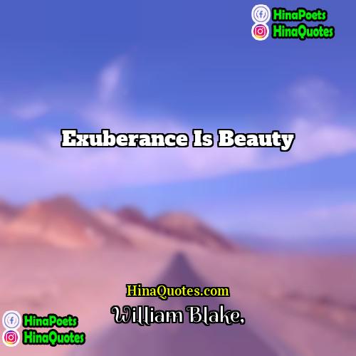 William Blake Quotes | Exuberance is beauty.
  
