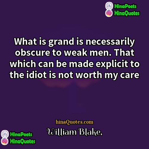 William Blake Quotes | What is grand is necessarily obscure to