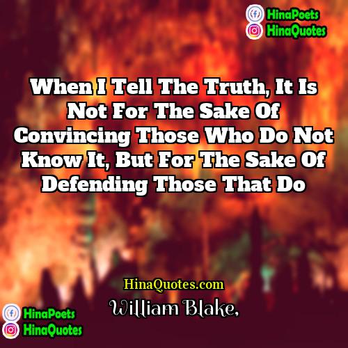 William Blake Quotes | When i tell the truth, it is