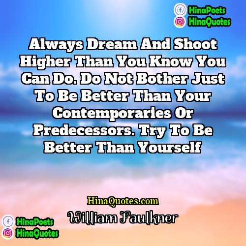 William Faulkner Quotes | Always dream and shoot higher than you