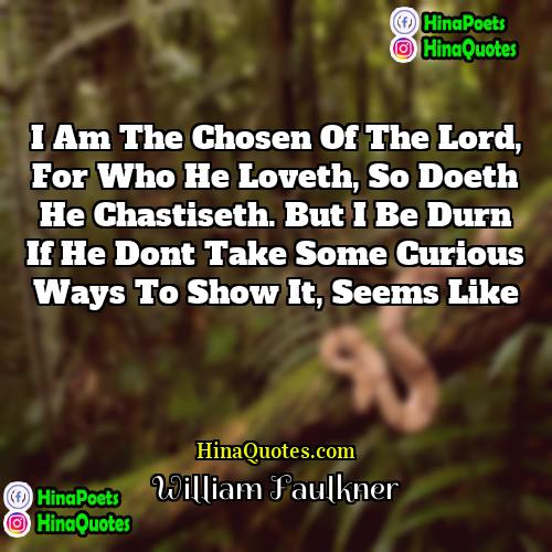 William Faulkner Quotes | I am the chosen of the Lord,