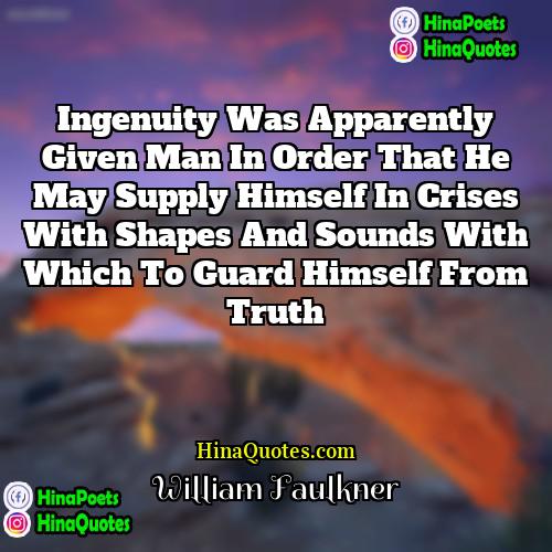 William Faulkner Quotes | ingenuity was apparently given man in order