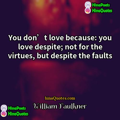 William Faulkner Quotes | You don’t love because: you love despite;