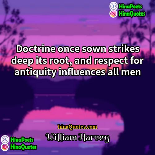 William Harvey Quotes | Doctrine once sown strikes deep its root,