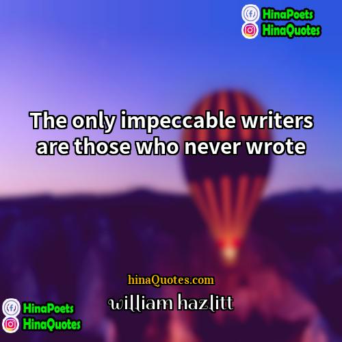 William Hazlitt Quotes | The only impeccable writers are those who