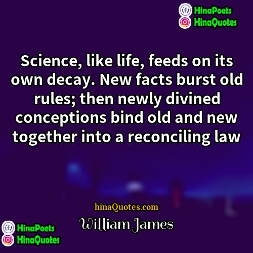 William James Quotes | Science, like life, feeds on its own