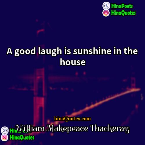 William Makepeace Thackeray Quotes | A good laugh is sunshine in the