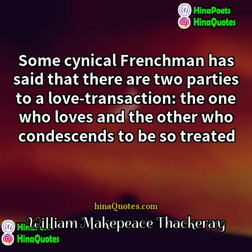 William Makepeace Thackeray Quotes | Some cynical Frenchman has said that there