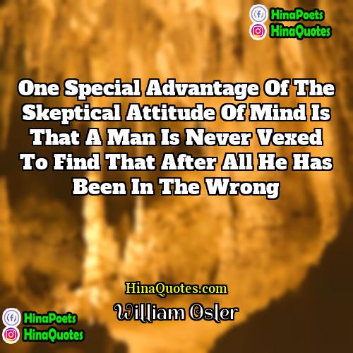 William Osler Quotes | One special advantage of the skeptical attitude