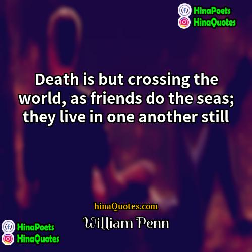 William Penn Quotes | Death is but crossing the world, as